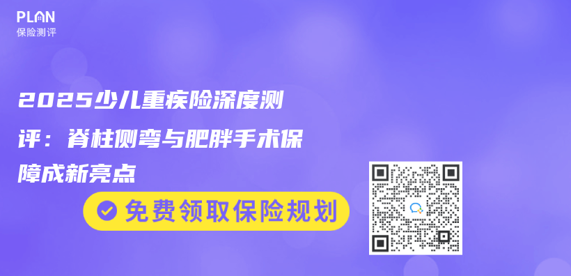 2025少儿重疾险深度测评：脊柱侧弯与肥胖手术保障成新亮点插图
