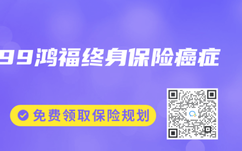 99鸿福终身保险癌症