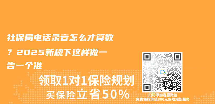 社保局电话录音怎么才算数？2025新规下这样做一告一个准插图