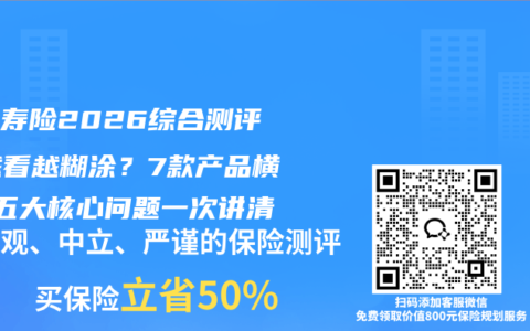 增额寿险2026综合测评：越看越糊涂？7款产品横评+五大核心问题一次讲清
