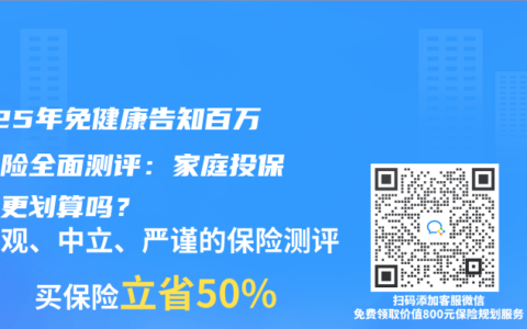 2025年免健康告知百万医疗险全面测评：家庭投保真的更划算吗？