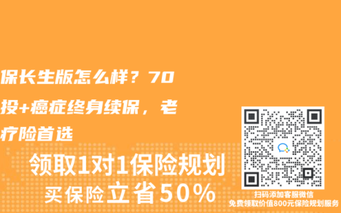 心医保长生版怎么样？70岁可投+癌症终身续保，老年医疗险首选