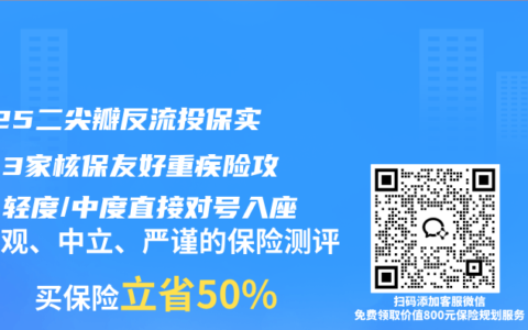 2025二尖瓣反流投保实测：3家核保友好重疾险攻略，轻度/中度直接对号入座