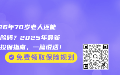 2026年70岁老人还能买保险吗？2025年最新高龄投保指南，一篇说透！