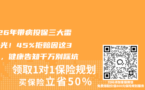2026年带病投保三大雷区曝光！45%拒赔因这3句话，健康告知千万别踩坑