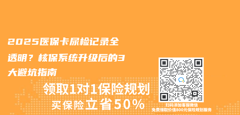 2025医保卡尿检记录全透明？核保系统升级后的3大避坑指南插图