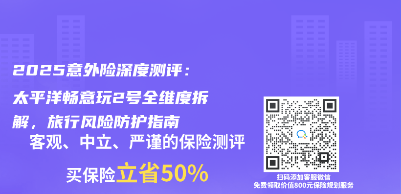 2025意外险深度测评：太平洋畅意玩2号全维度拆解，旅行风险防护指南插图