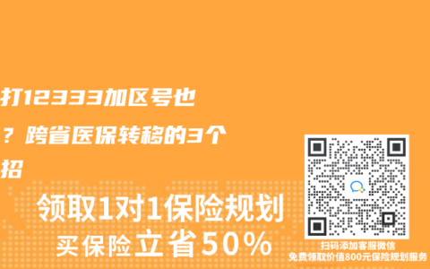 异地打12333加区号也不通？跨省医保转移的3个救命招