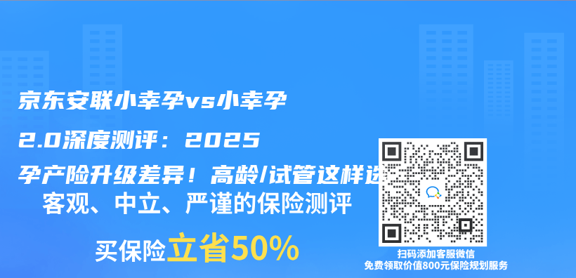 京东安联小幸孕vs小幸孕2.0深度测评：2025孕产险升级差异！高龄/试管这样选插图