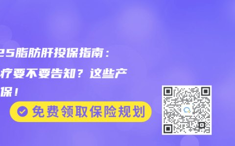 2025脂肪肝投保指南：未治疗要不要告知？这些产品能保！