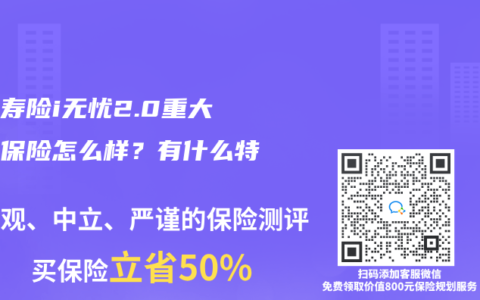 人保寿险i无忧2.0重大疾病保险怎么样？有什么特点？
