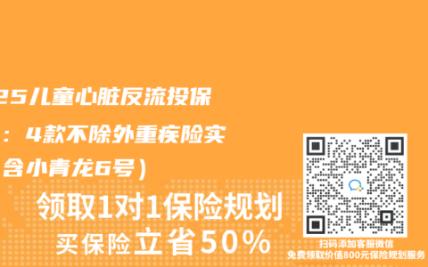 2025儿童心脏反流投保指南：4款不除外重疾险实测（含小青龙6号）