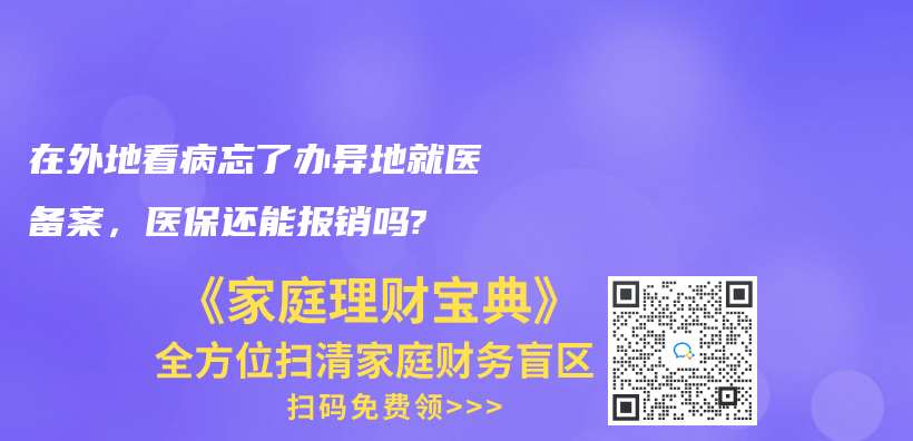 在外地看病忘了办异地就医备案，医保还能报销吗?插图