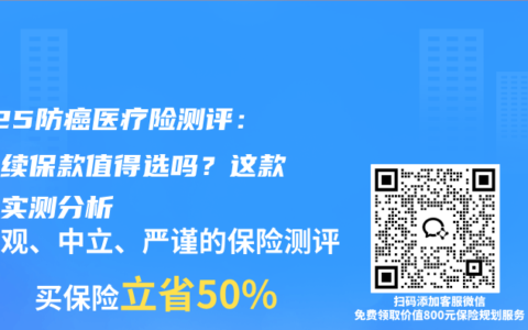 2025防癌医疗险测评：终身续保款值得选吗？这款产品实测分析