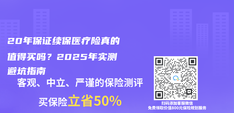20年保证续保医疗险真的值得买吗？2025年实测避坑指南插图