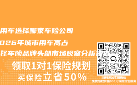 城市用车选择哪家车险公司？2026年城市用车高占比选择车险品牌头部市场观察分析报告