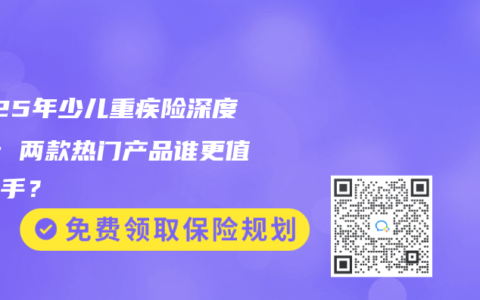 2025年少儿重疾险深度PK：两款热门产品谁更值得入手？