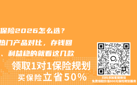 养老保险2026怎么选？4款热门产品对比，存钱回本快、利益稳的就看这几款