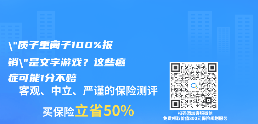 “质子重离子100%报销”是文字游戏？这些癌症可能1分不赔插图