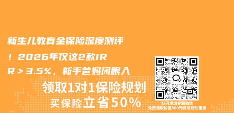新生儿教育金保险深度测评!2026年仅这2款IRR>3.5%,新手爸妈闭眼入插图 新生儿教育金保险深度测评!2026年仅这2款IRR>3.5%,新手爸妈闭眼入插图