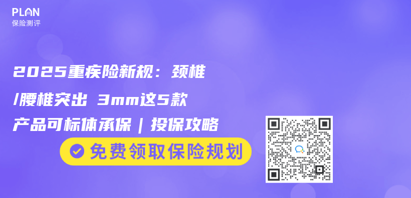 2025重疾险新规：颈椎/腰椎突出≤3mm这5款产品可标体承保｜投保攻略插图