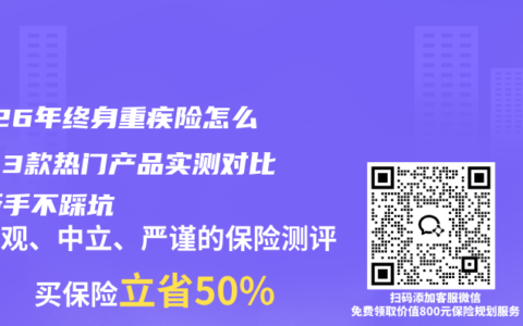 2026年终身重疾险怎么选？3款热门产品实测对比，新手不踩坑