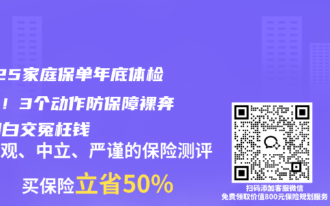 2025家庭保单年底体检必看！3个动作防保障裸奔，别白交冤枉钱