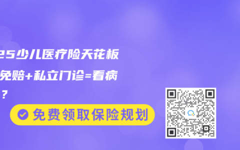 2025少儿医疗险天花板！0免赔+私立门诊=看病自由？