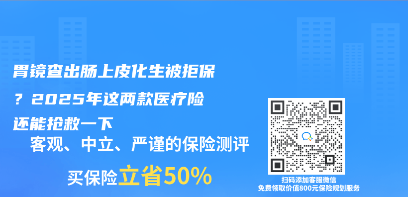 胃镜查出肠上皮化生被拒保？2025年这两款医疗险还能抢救一下插图