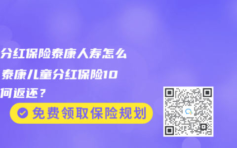 儿童分红保险泰康人寿怎么样？泰康儿童分红保险10后如何返还？