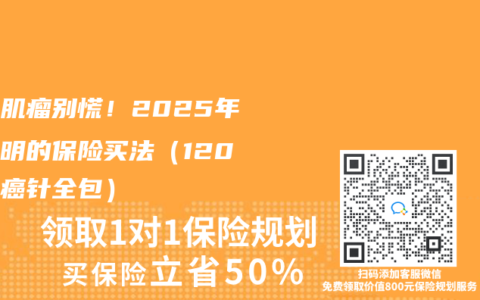 子宫肌瘤别慌！2025年最聪明的保险买法（120万抗癌针全包）