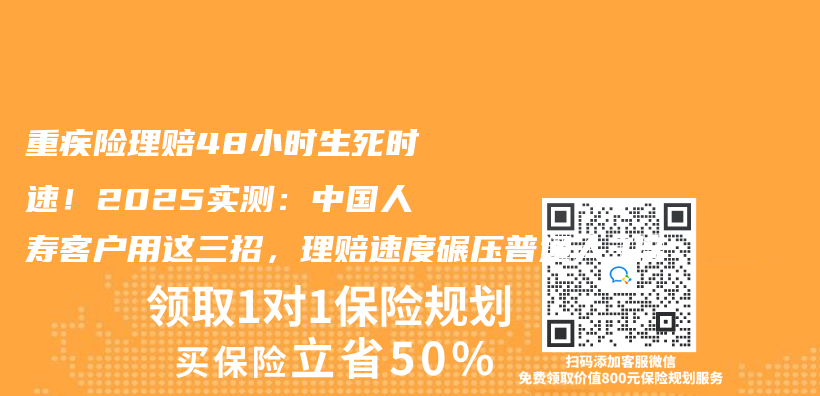 重疾险理赔48小时生死时速！2025实测：中国人寿客户用这三招，理赔速度碾压普通人3倍插图