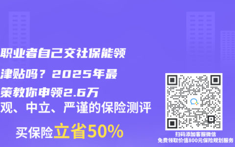 自由职业者自己交社保能领生育津贴吗？2025年最新政策教你申领2.6万