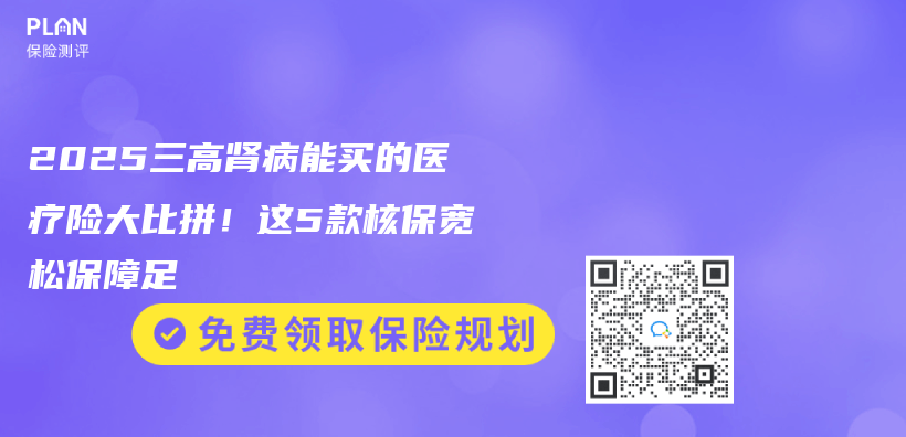 2025三高肾病能买的医疗险大比拼！这5款核保宽松保障足插图