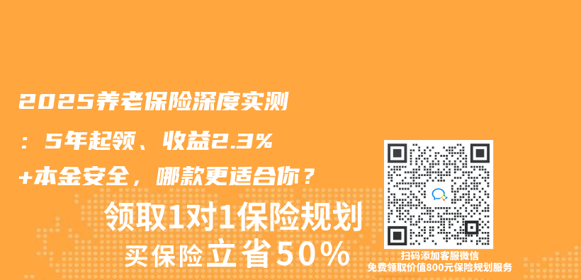 2025养老保险深度实测：5年起领、收益2.3%+本金安全，哪款更适合你？插图