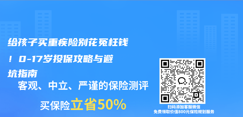 给孩子买重疾险别花冤枉钱!0-17岁投保攻略与避坑指南插图 给孩子买重疾险别花冤枉钱!0-17岁投保攻略与避坑指南插图
