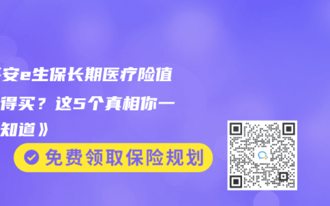 《平安e生保长期医疗险值不值得买？这5个真相你一定要知道》
