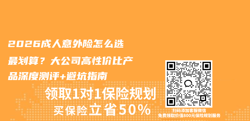 2026成人意外险怎么选最划算？大公司高性价比产品深度测评+避坑指南插图1