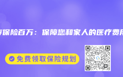 人寿保险百万：保障您和家人的医疗费用