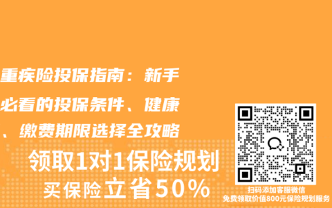 少儿重疾险投保指南：新手家长必看的投保条件、健康告知、缴费期限选择全攻略