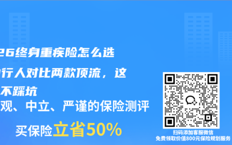 2026终身重疾险怎么选？内行人对比两款顶流，这样买不踩坑