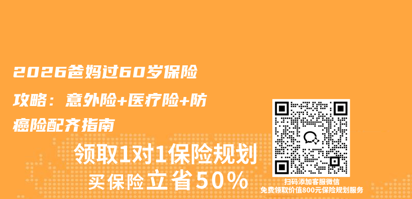 2026爸妈过60岁保险攻略:意外险+医疗险+防癌险配齐指南插图 2026爸妈过60岁保险攻略:意外险+医疗险+防癌险配齐指南插图