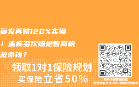 癌症复发再赔120%实操指南！重疾多次赔是智商税还是救命钱？