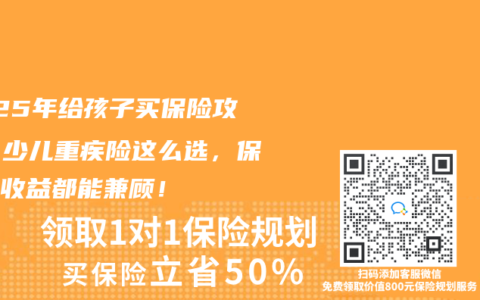 2025年给孩子买保险攻略：少儿重疾险这么选，保障和收益都能兼顾！