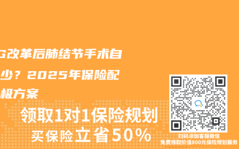 DRG改革后肺结节手术自费多少？2025年保险配置终极方案