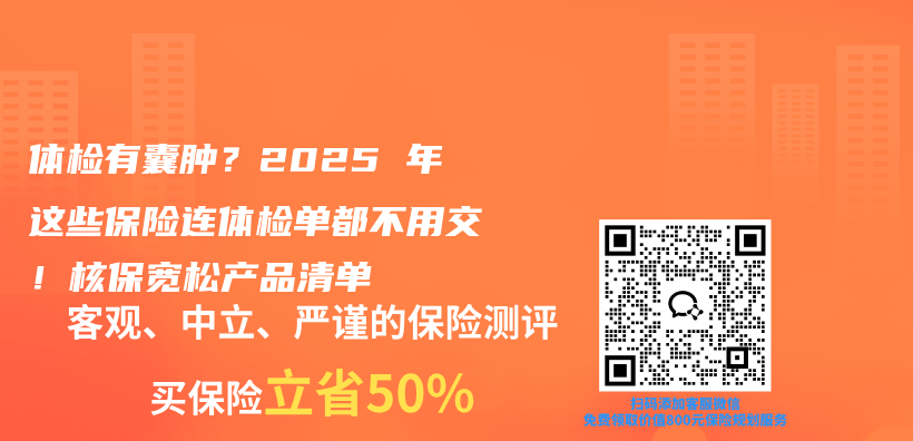 体检有囊肿?2025 年这些保险连体检单都不用交!核保宽松产品清单插图 体检有囊肿?2025 年这些保险连体检单都不用交!核保宽松产品清单插图