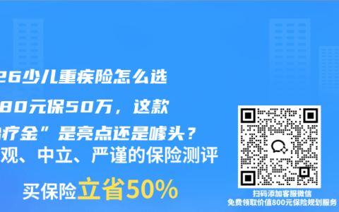 2026少儿重疾险怎么选？880元保50万，这款“治疗金”是亮点还是噱头？