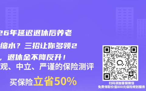 2026年延迟退休后养老金会缩水？三招让你多领20万，退休金不降反升！