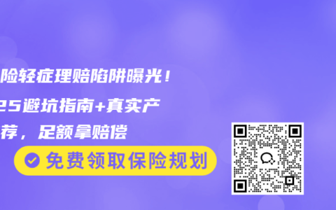 重疾险轻症理赔陷阱曝光！2025避坑指南+真实产品推荐，足额拿赔偿