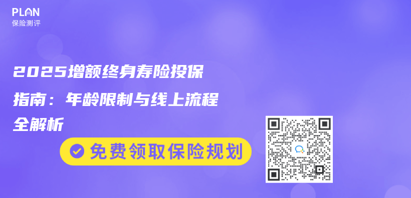 2025增额终身寿险投保指南：年龄限制与线上流程全解析插图